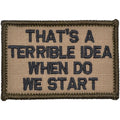 That's A Terrible Idea, When Do We Start? 2x3 Velcro Patch