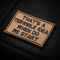 That's A Terrible Idea, When Do We Start? 2x3 Velcro Patch