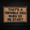 That's A Terrible Idea, When Do We Start? 2x3 Velcro Patch